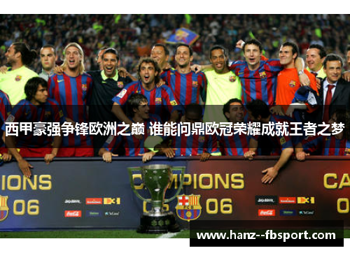 西甲豪强争锋欧洲之巅 谁能问鼎欧冠荣耀成就王者之梦 西甲豪强争锋欧洲之巅 谁能问鼎欧冠荣耀成就王者之梦