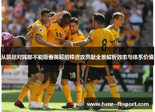 从凯恩对阵那不勒斯看英超前锋进攻贡献全景解析效率与体系价值