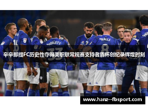 辛辛那提FC历史性夺得美职联常规赛支持者盾杯创纪录辉煌时刻 辛辛那提FC历史性夺得美职联常规赛支持者盾杯创纪录辉煌时刻