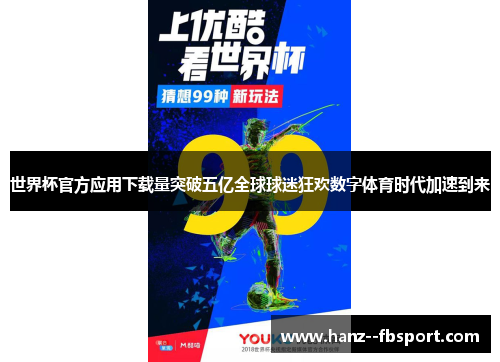 世界杯官方应用下载量突破五亿全球球迷狂欢数字体育时代加速到来